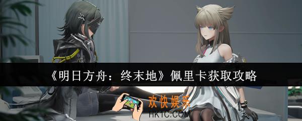 明日方舟终末地佩里卡怎么获取