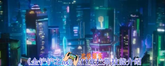 金铲铲之战s14塞拉斯有什么技能
