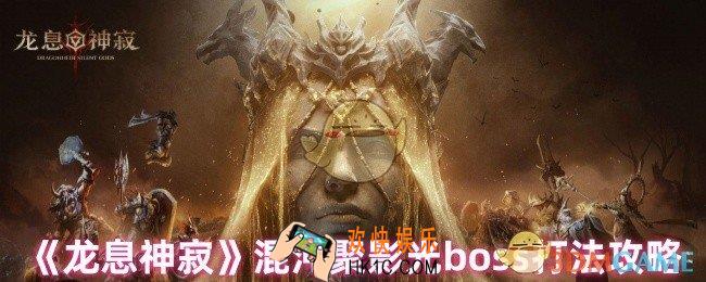 龙息神寂混沌聚影光boss怎么打
