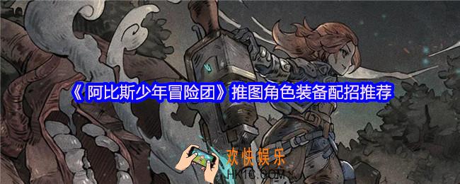 阿比斯少年冒险团推图角色装备配招推荐
