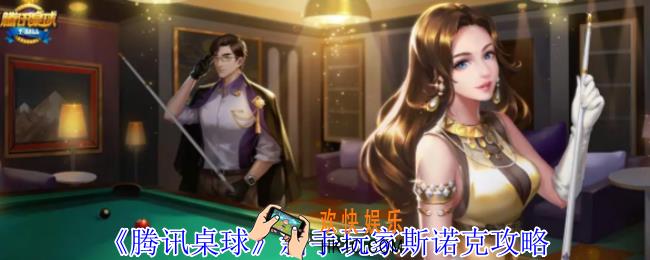 腾讯桌球新手玩家如何去打斯诺克