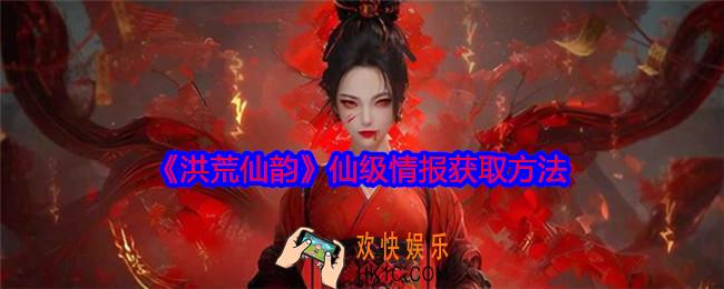 洪荒仙韵仙级情报获取方法