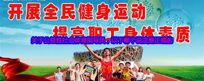 关于公益性社会体育指导员，以下哪个说法是正确的