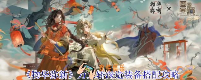 物华弥新万工轿深造装备怎么搭配