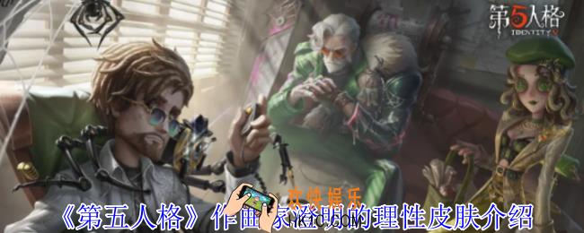 第五人格作曲家澄明的理性皮肤有什么效果