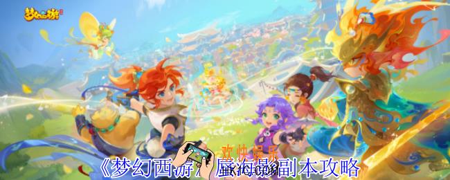 梦幻西游蜃海影副本怎么过