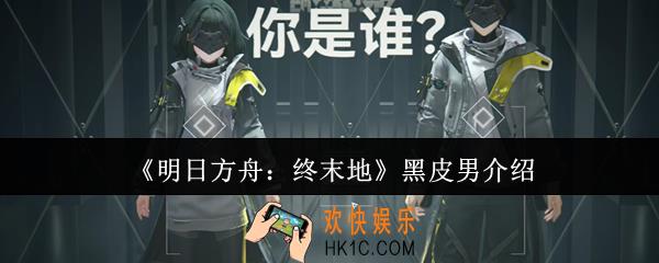 明日方舟终末地黑皮男是谁