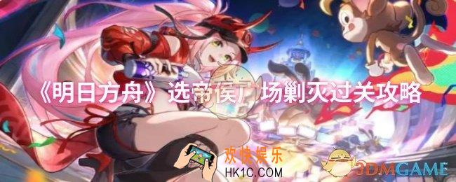 明日方舟选帝侯广场剿灭怎么过