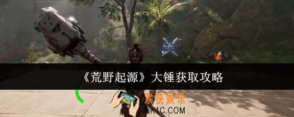 荒野起源大锤怎么获取