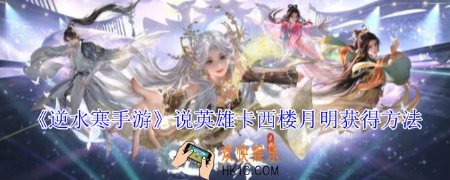 逆水寒手游说英雄卡西楼月明怎么获得