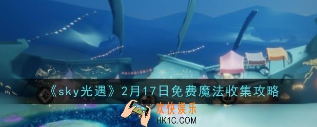 sky光遇2月17日免费魔法怎么收集