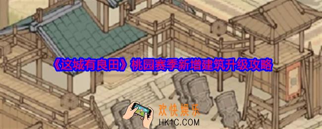 这城有良田桃园赛季新增建筑升级攻略