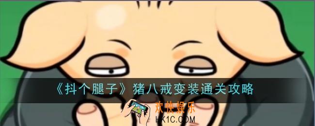 抖个腿子猪八戒变装怎么通关
