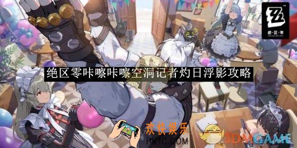 绝区零咔嚓咔嚓空洞记者灼日浮影攻略