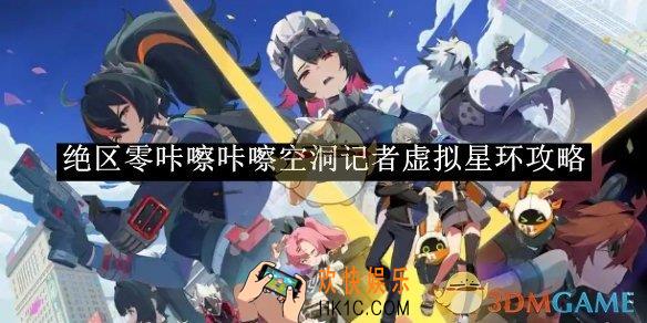 绝区零咔嚓咔嚓空洞记者虚拟星环攻略
