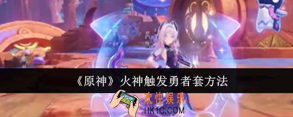 原神火神怎么触发勇者套