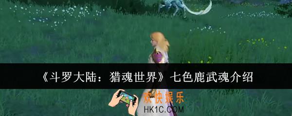 斗罗大陆猎魂世界七色鹿武魂怎么样