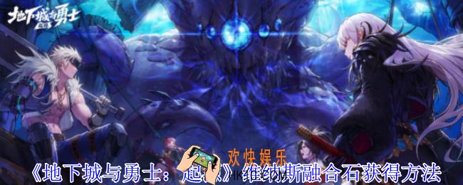 地下城与勇士起源维纳斯融合石怎么获得