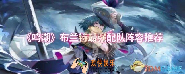 鸣潮布兰特最强配队阵容是什么
