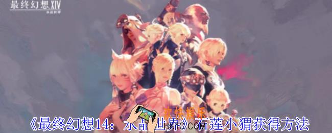 最终幻想14水晶世界石莲小猬怎么获得