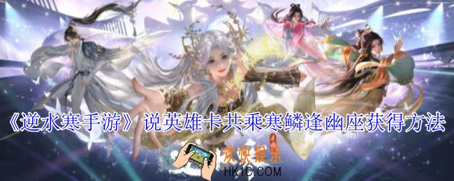 逆水寒手游说英雄卡共乘寒鳞逢幽座怎么获得