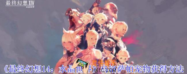 最终幻想14水晶世界乌洛萨帕宠物怎么获得