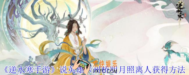 逆水寒手游说英雄卡州桥明月照离人怎么获得