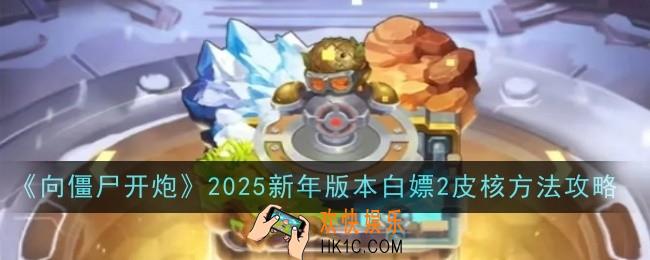 向僵尸开炮2025新年版本白嫖2皮核方法是什么