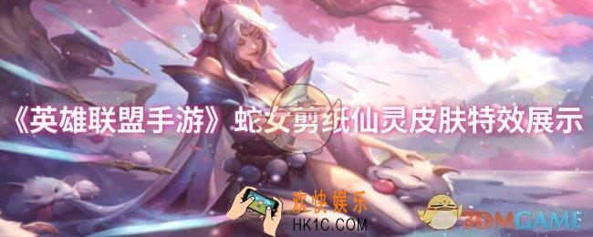 英雄联盟手游蛇女剪纸仙灵皮肤特效怎么样