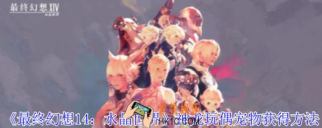 最终幻想14水晶世界神龙玩偶宠物怎么获得