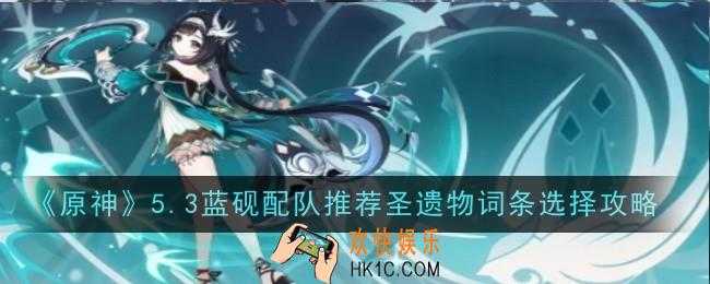 原神5.3蓝砚配队推荐圣遗物词条怎么选择