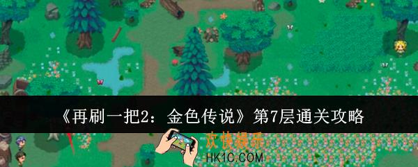 再刷一把2金色传说第7层怎么通关