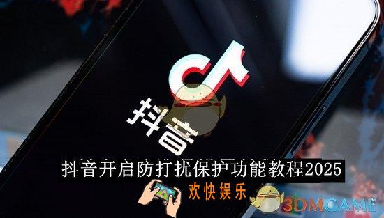 抖音开启防打扰保护功能教程2025