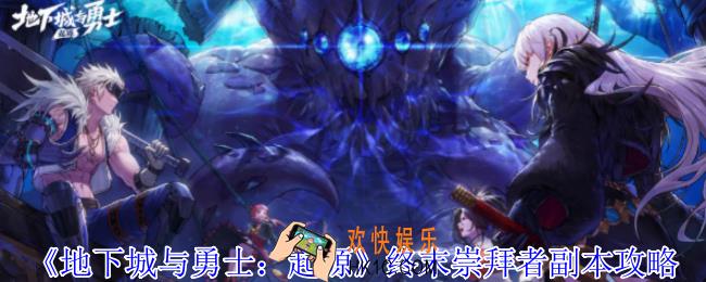 地下城与勇士起源终末崇拜者怎么打