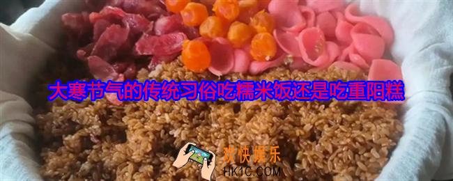 大寒节气的传统习俗吃糯米饭还是吃重阳糕