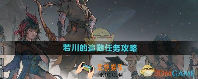 鬼谷八荒手游若川的追随任务怎么做