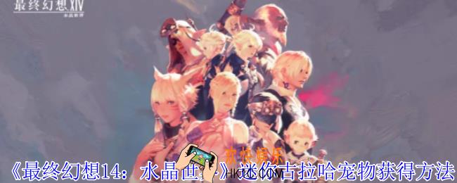 最终幻想14水晶世界迷你古拉哈宠物怎么获得