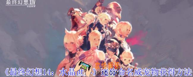 最终幻想14水晶世界迷你命名威宠物怎么获得