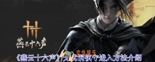 燕云十六声无忧洞镇守怎么进入