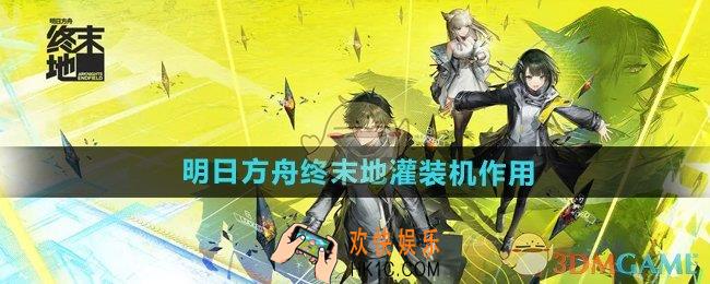 明日方舟终末地灌装机有什么用