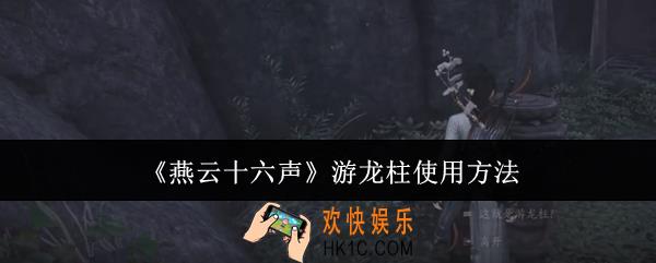 燕云十六声游龙柱怎么使用