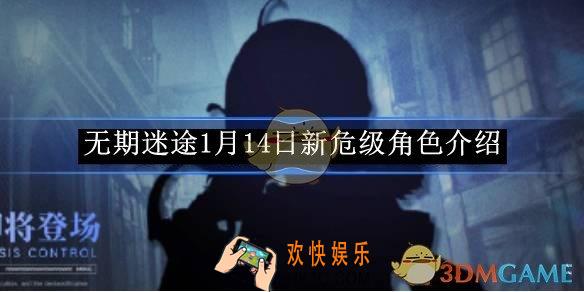 无期迷途1月14日新危级角色介绍