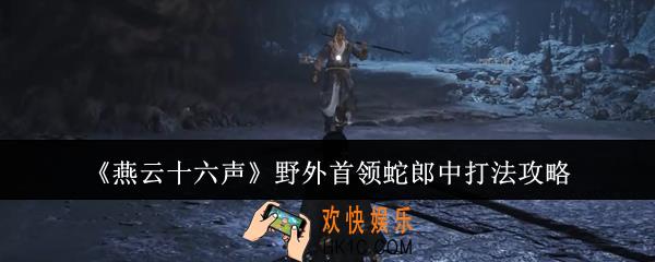 燕云十六声野外首领蛇郎中怎么打
