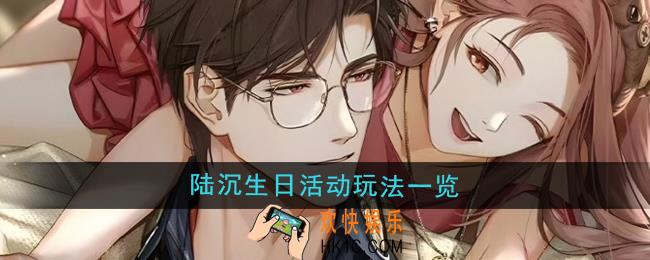 光与夜之恋2025年陆沉生日活动玩法有哪些