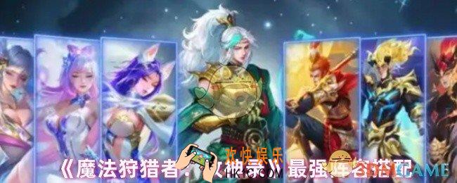 魔法狩猎者牧神录阵容怎么搭配