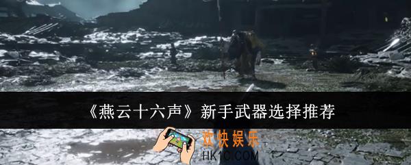 燕云十六声新手武器怎么选