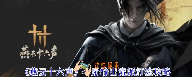 燕云十六声伞扇输出流怎么玩