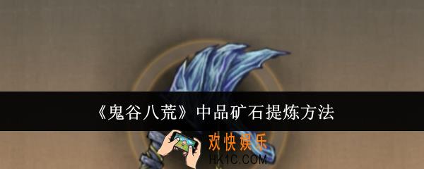 鬼谷八荒中品矿石怎么提炼