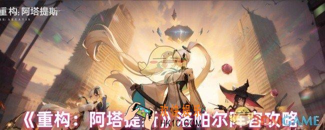 重构阿塔提斯洛帕尔怎么搭配阵容