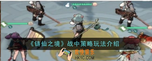 铸仙之境战中策略玩法是什么
